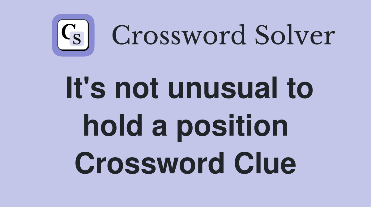 It's not unusual to hold a position Crossword Clue