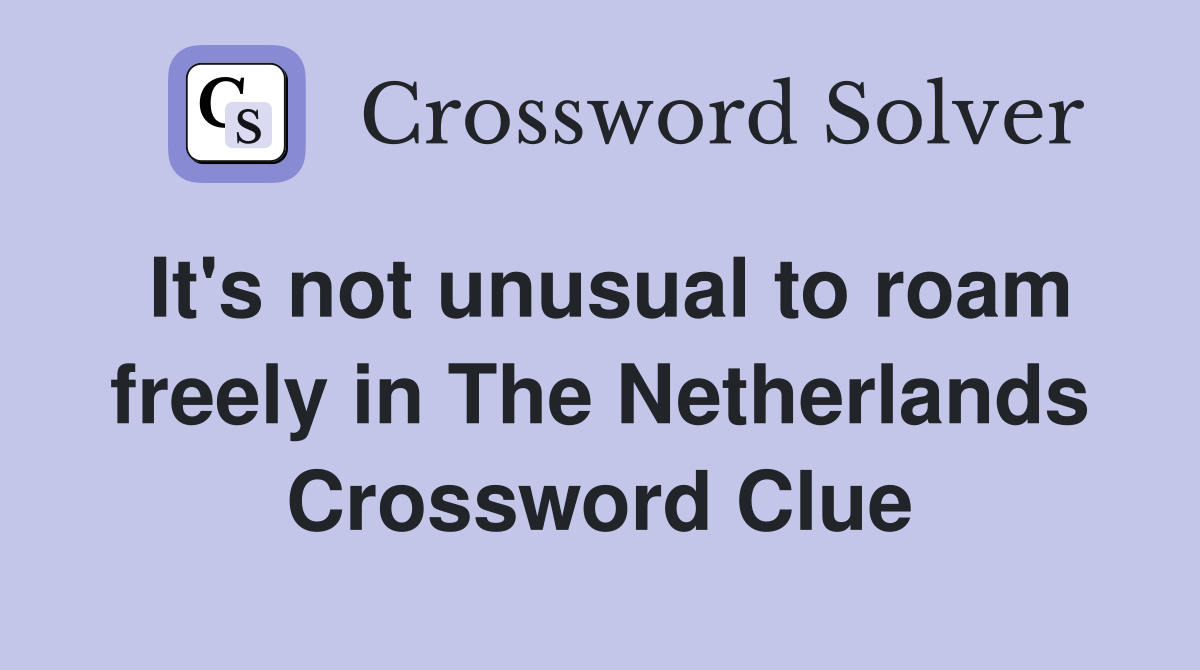 It's not unusual to roam freely in The Netherlands Crossword Clue