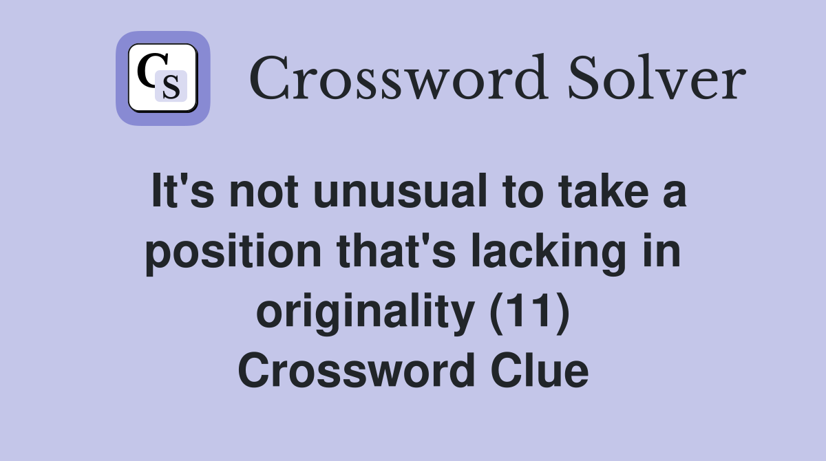 It #39 s not unusual to take a position that #39 s lacking in originality (11