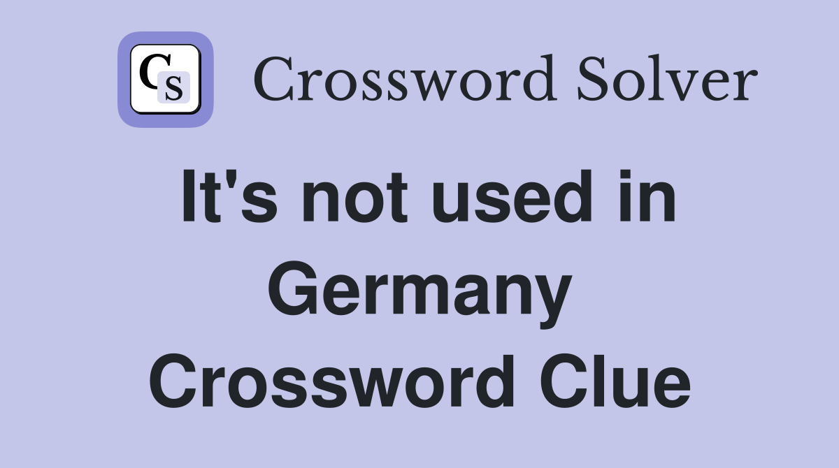 It's not used in Germany Crossword Clue