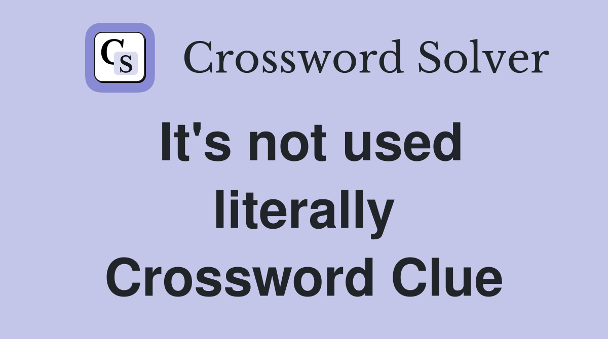It's not used literally Crossword Clue