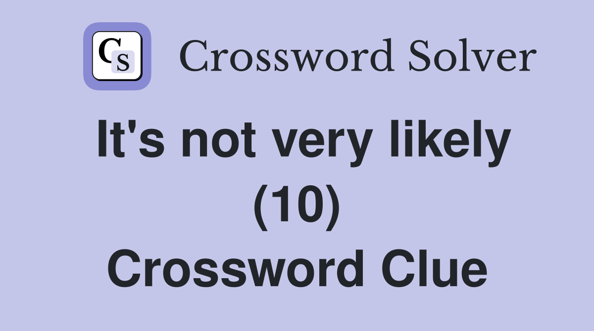 It's not very likely (10) Crossword Clue