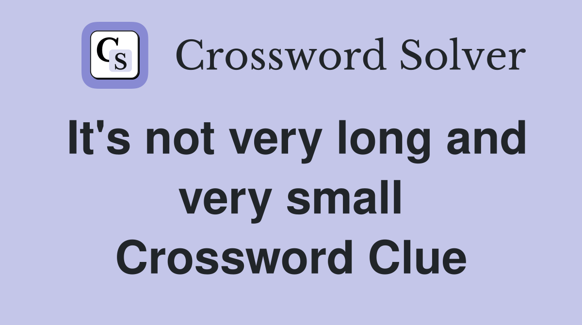 It's not very long and very small Crossword Clue
