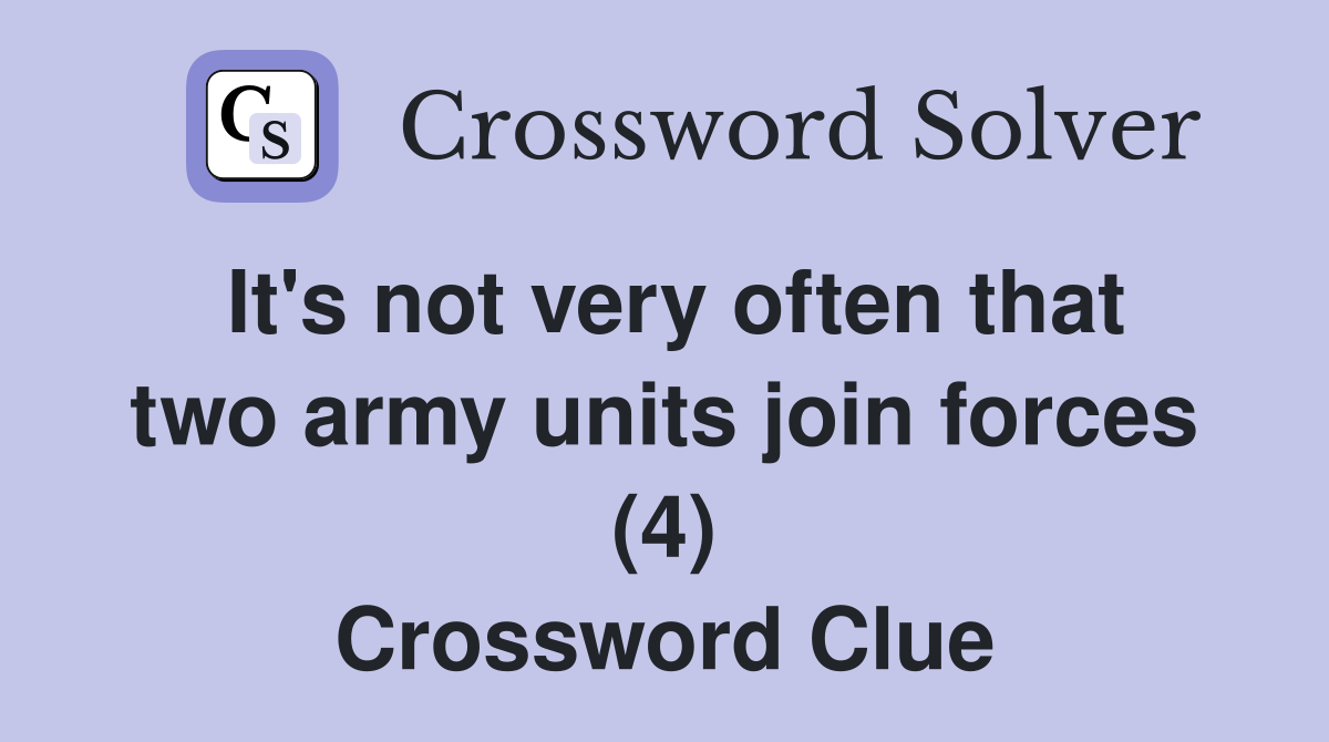 It's not very often that two army units join forces (4) Crossword Clue
