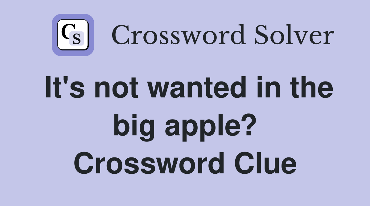 It's not wanted in the big apple? Crossword Clue