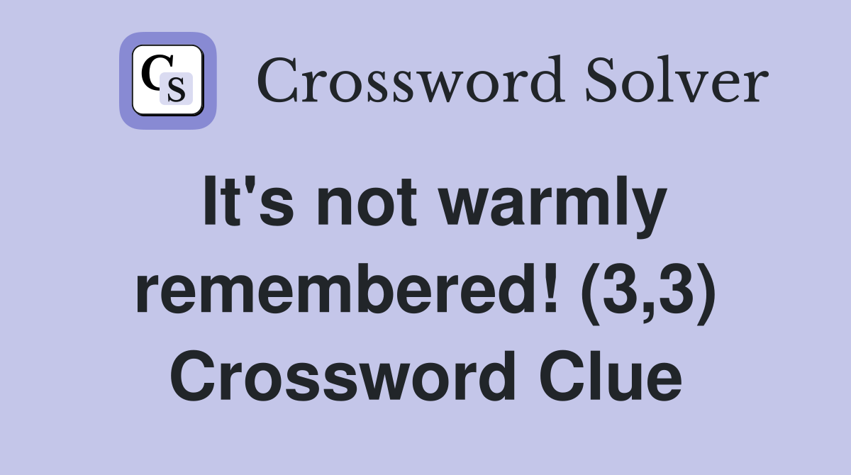 It's not warmly remembered! (3,3) Crossword Clue