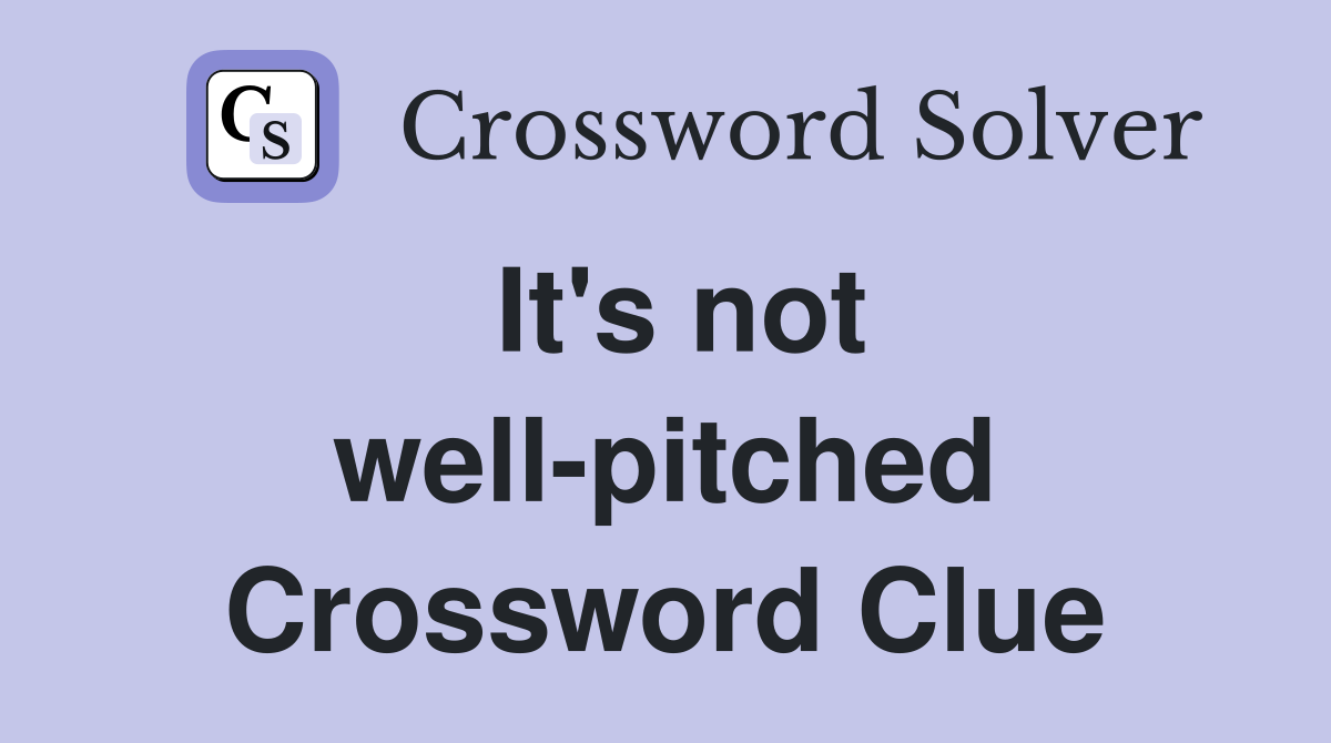 It's not well-pitched Crossword Clue