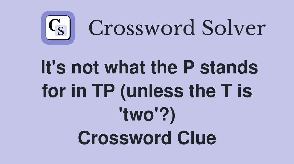 It's not what the P stands for in TP (unless the T is 'two'?) Crossword Clue