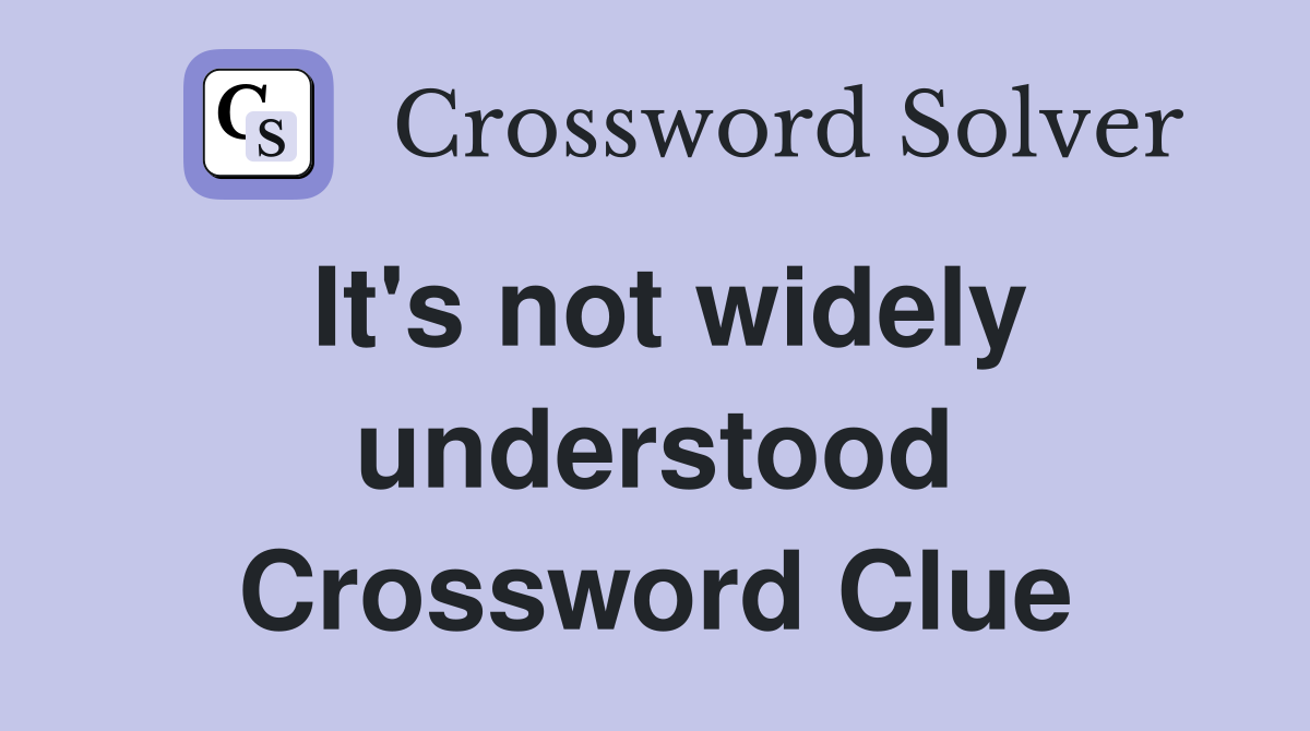 It's not widely understood Crossword Clue