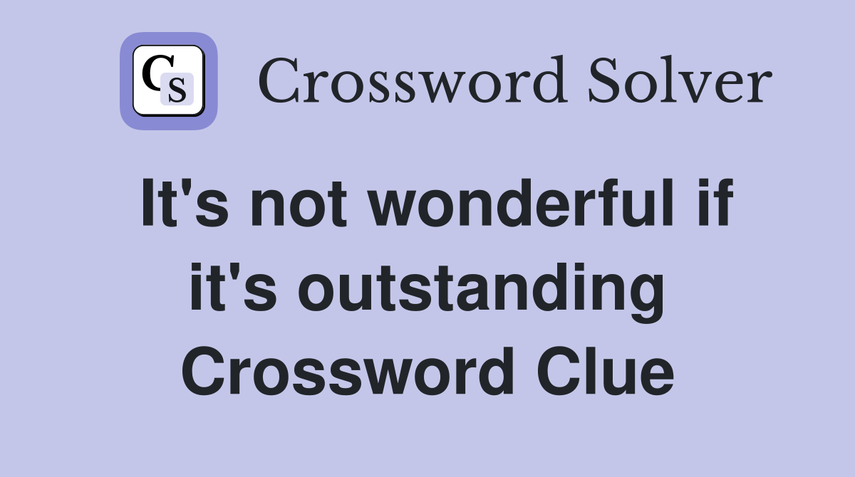 It's not wonderful if it's outstanding Crossword Clue