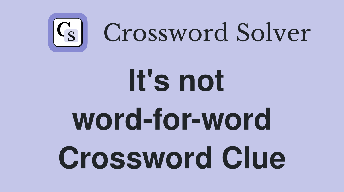 It's not word-for-word Crossword Clue