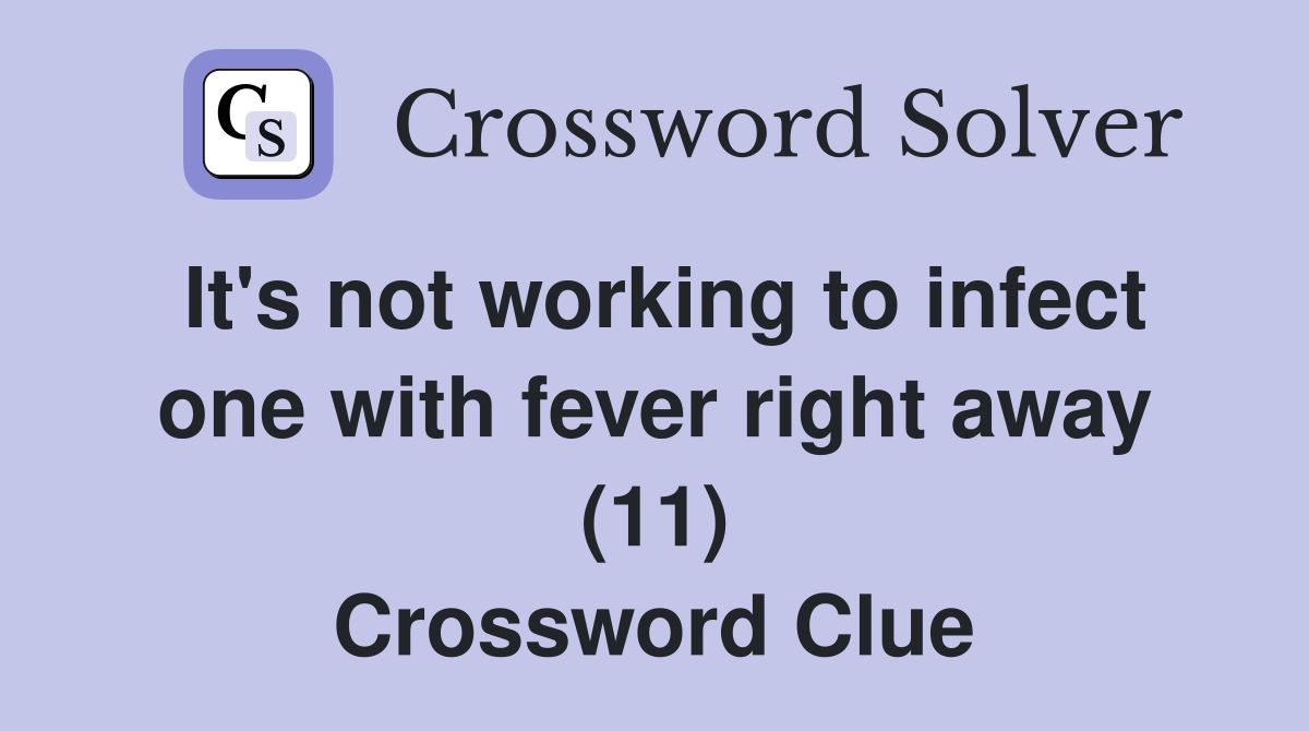 It's not working to infect one with fever right away (11) Crossword Clue