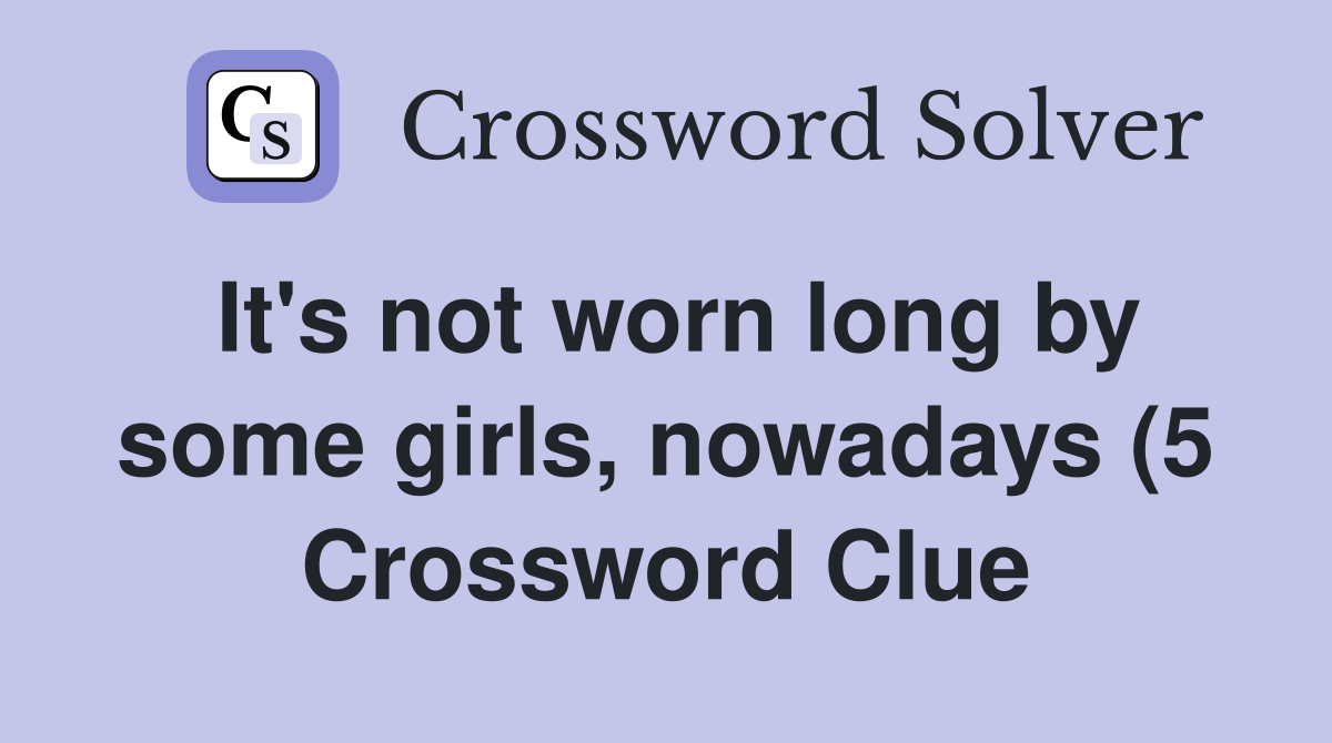 It #39 s not worn long by some girls nowadays (5) Crossword Clue Answers It #39 s not worn long by some girls nowadays (5) Crossword Clue Answers