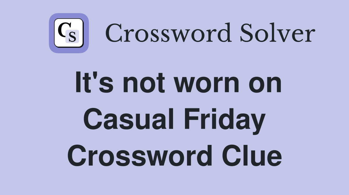 It's not worn on Casual Friday Crossword Clue