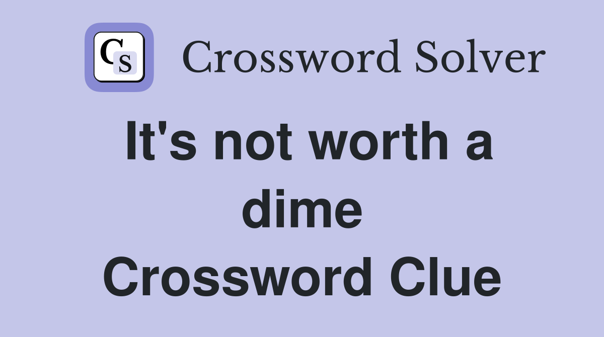 It's not worth a dime Crossword Clue