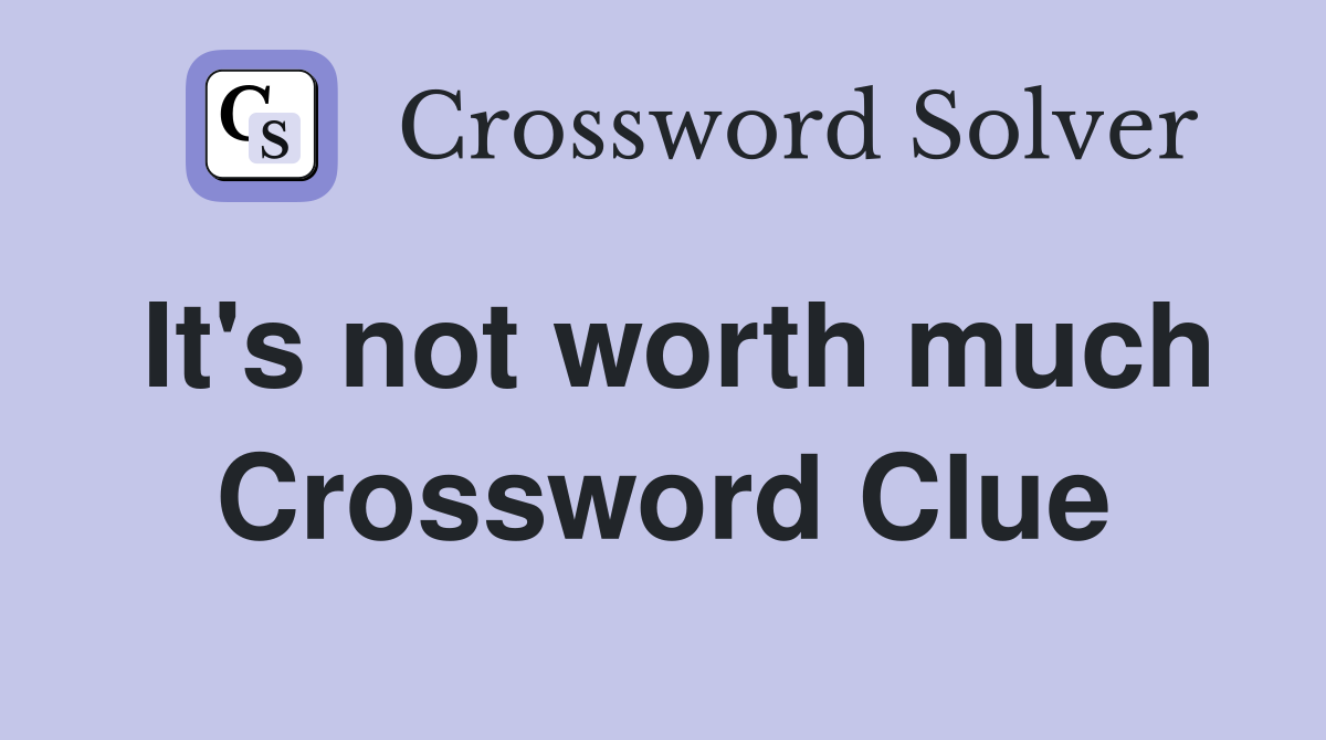 It's not worth much Crossword Clue