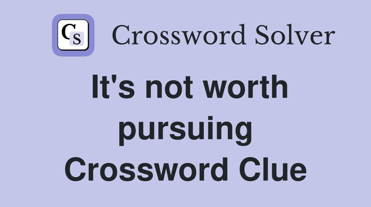 It's not worth pursuing Crossword Clue