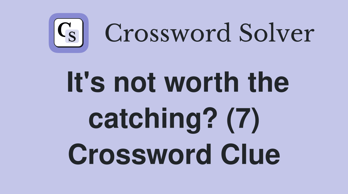 It's not worth the catching? (7) Crossword Clue