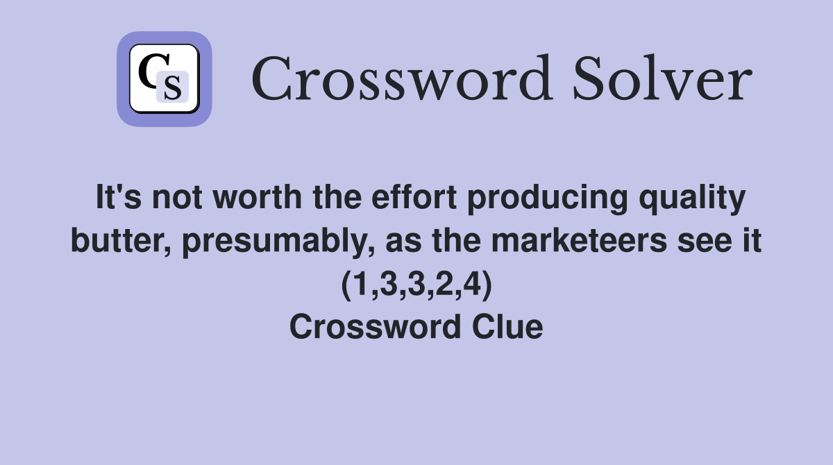 It's not worth the effort producing quality butter, presumably, as the marketeers see it (1,3,3,2,4) Crossword Clue