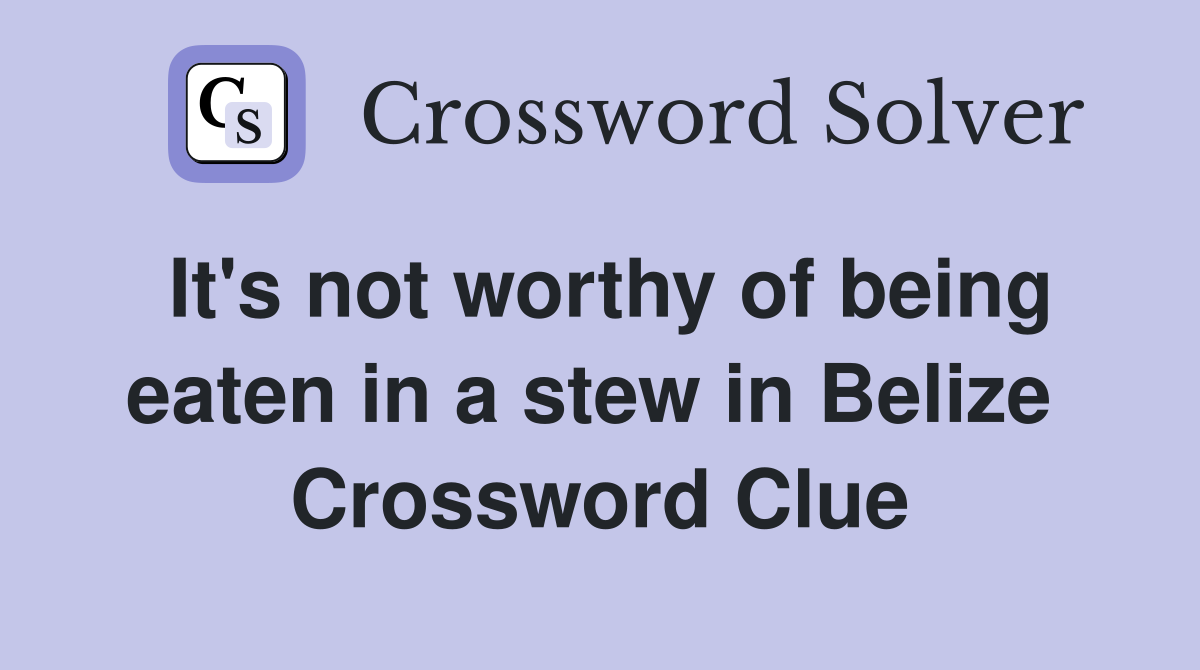 It's not worthy of being eaten in a stew in Belize  Crossword Clue