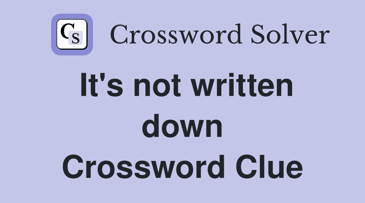 It's not written down Crossword Clue