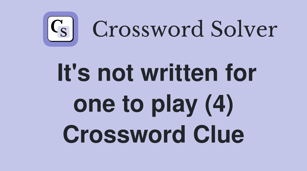 It's not written for one to play (4) Crossword Clue