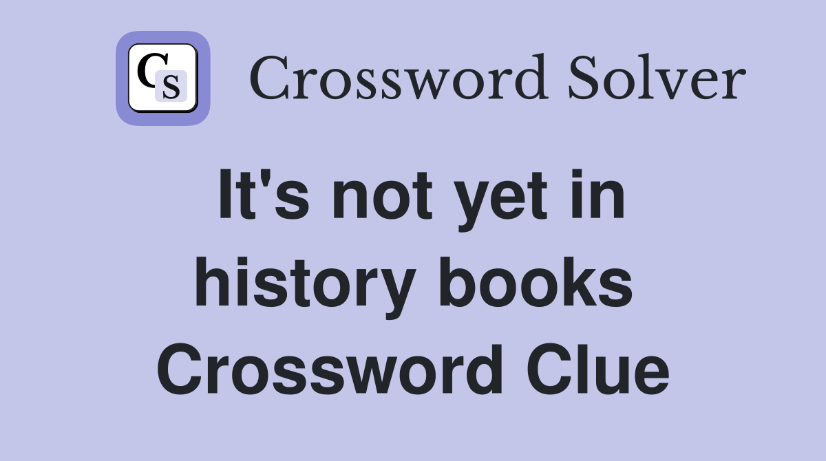 It's not yet in history books Crossword Clue
