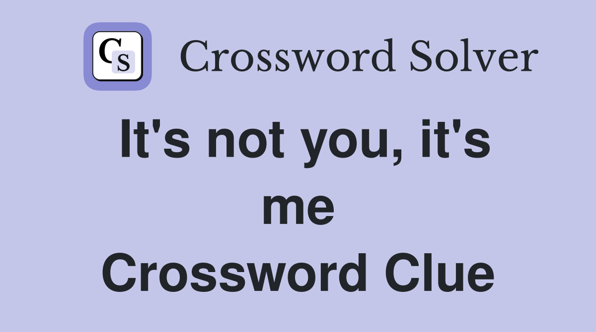 It's not you, it's me Crossword Clue