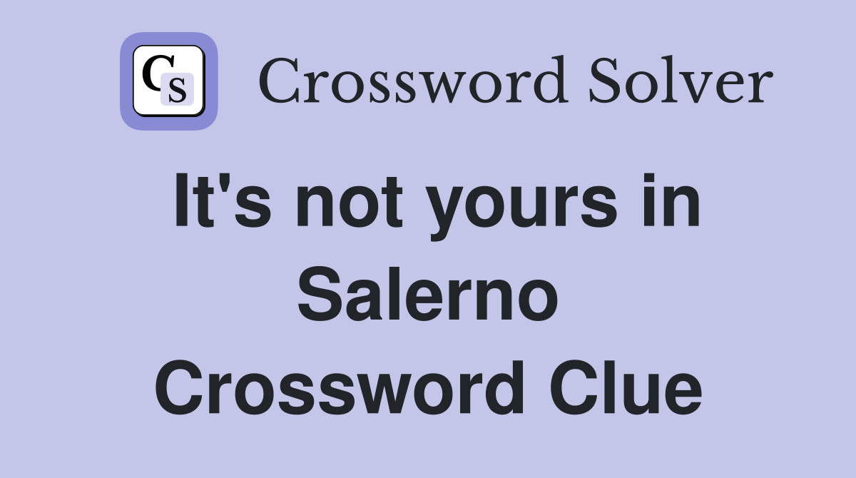 It's not yours in Salerno Crossword Clue