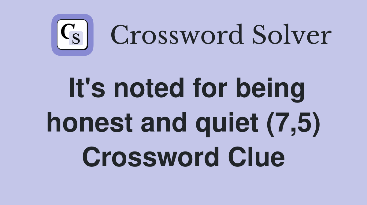 It's noted for being honest and quiet (7,5) Crossword Clue