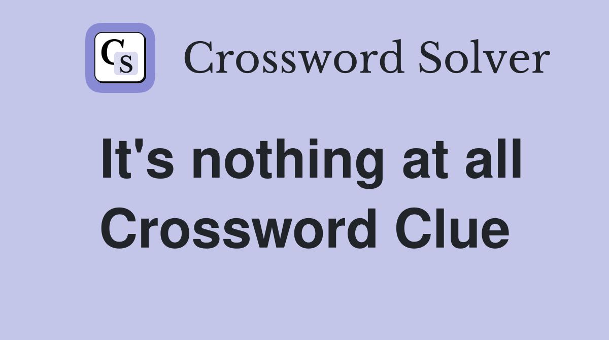 It's nothing at all Crossword Clue