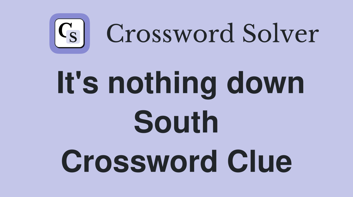It's nothing down South Crossword Clue