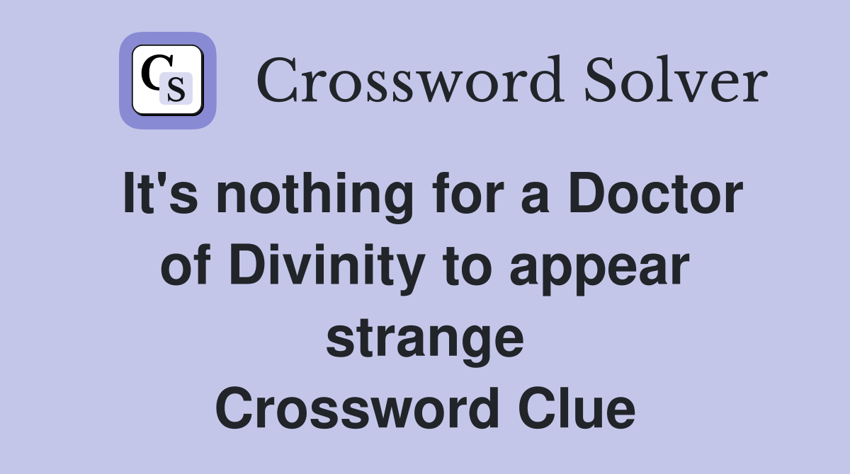 It's nothing for a Doctor of Divinity to appear strange Crossword Clue