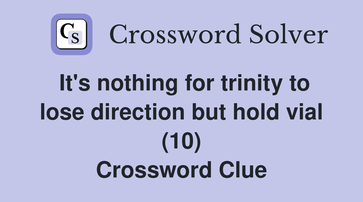 It's nothing for trinity to lose direction but hold vial (10) Crossword Clue