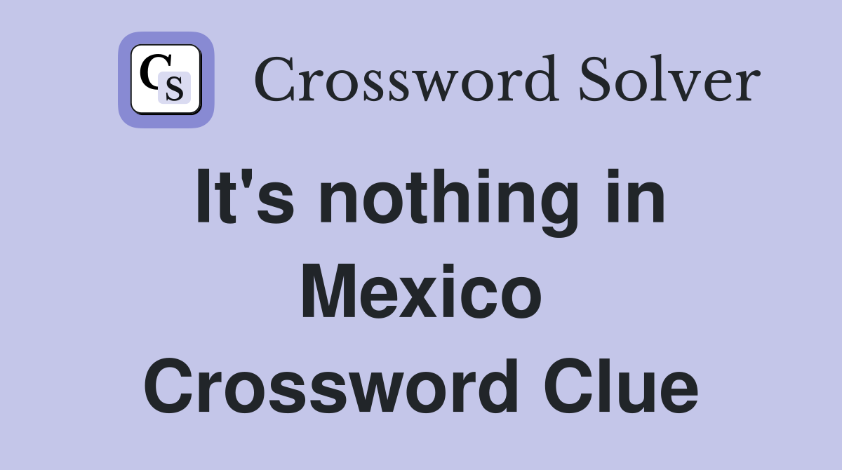 It's nothing in Mexico Crossword Clue