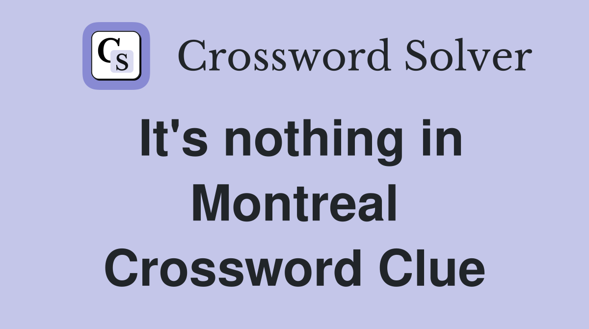 It's nothing in Montreal Crossword Clue