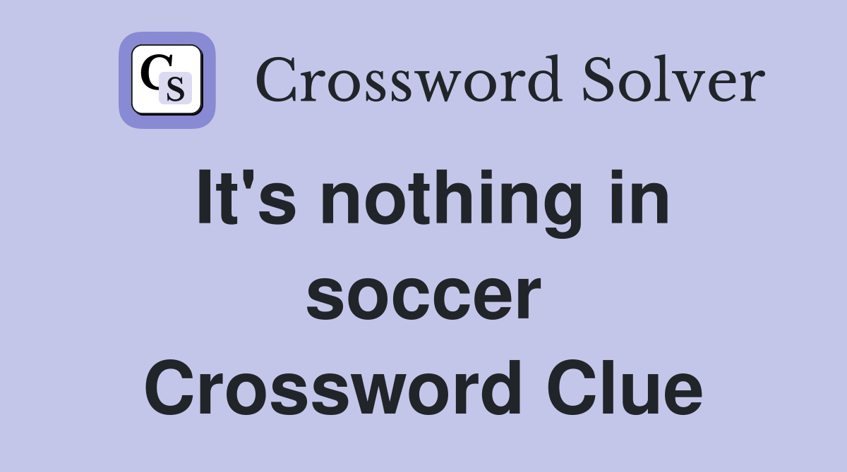It's nothing in soccer Crossword Clue