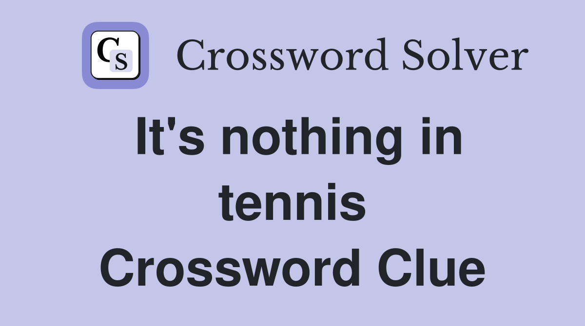 It's nothing in tennis Crossword Clue