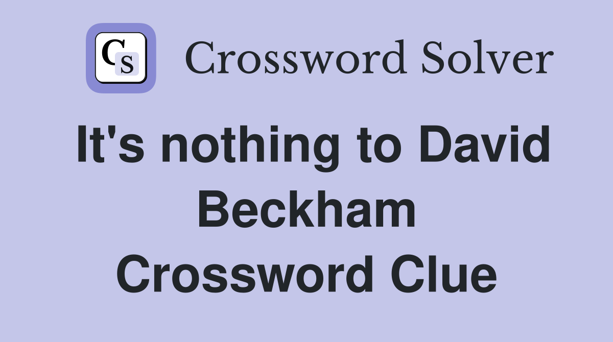 It's nothing to David Beckham Crossword Clue
