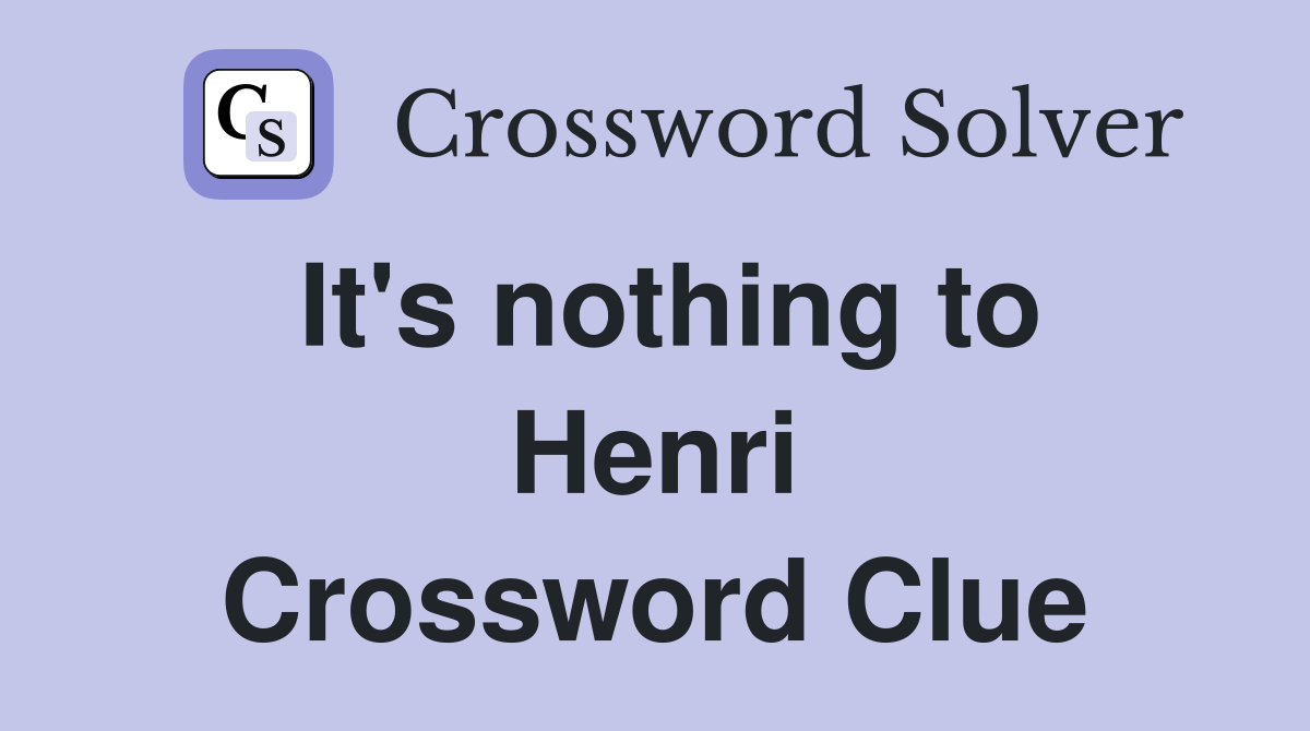 It's nothing to Henri Crossword Clue