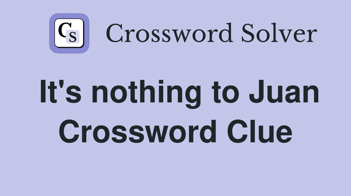 It's nothing to Juan Crossword Clue