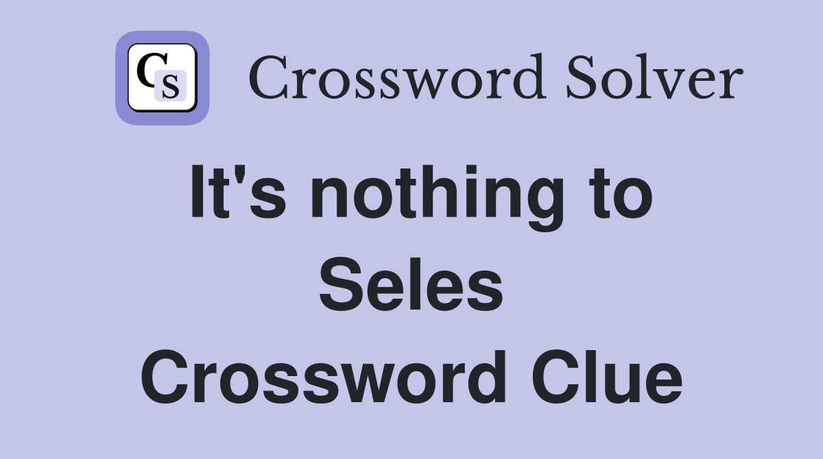 It's nothing to Seles Crossword Clue