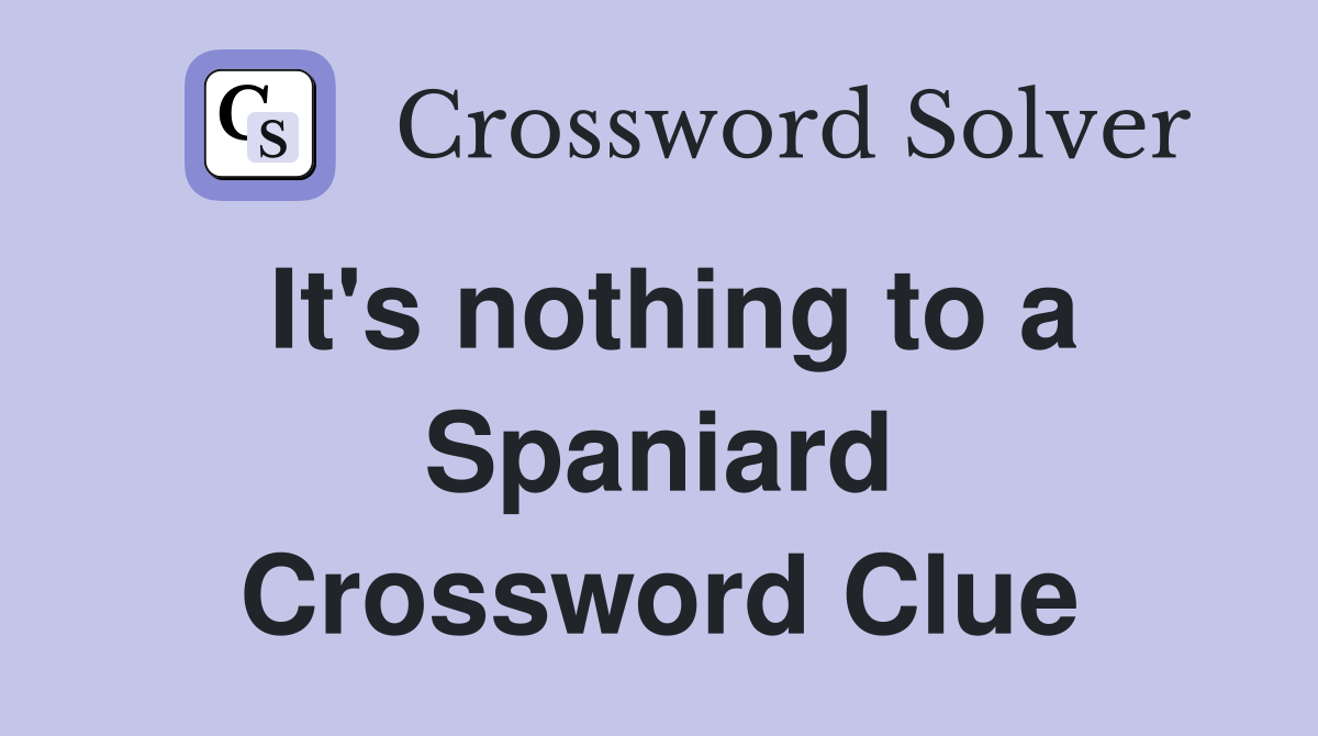 It's nothing to a Spaniard Crossword Clue