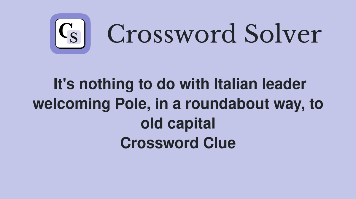 It's nothing to do with Italian leader welcoming Pole, in a roundabout way, to old capital Crossword Clue