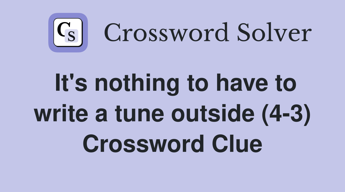 It's nothing to have to write a tune outside (4-3) Crossword Clue