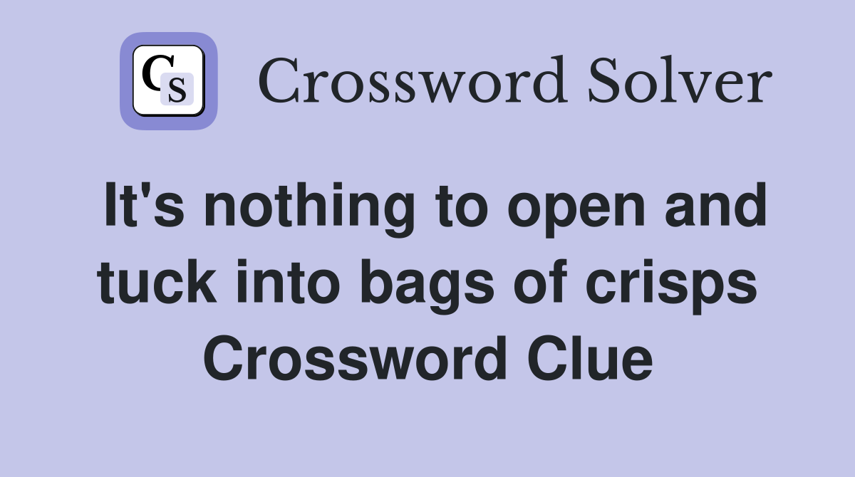It's nothing to open and tuck into bags of crisps Crossword Clue