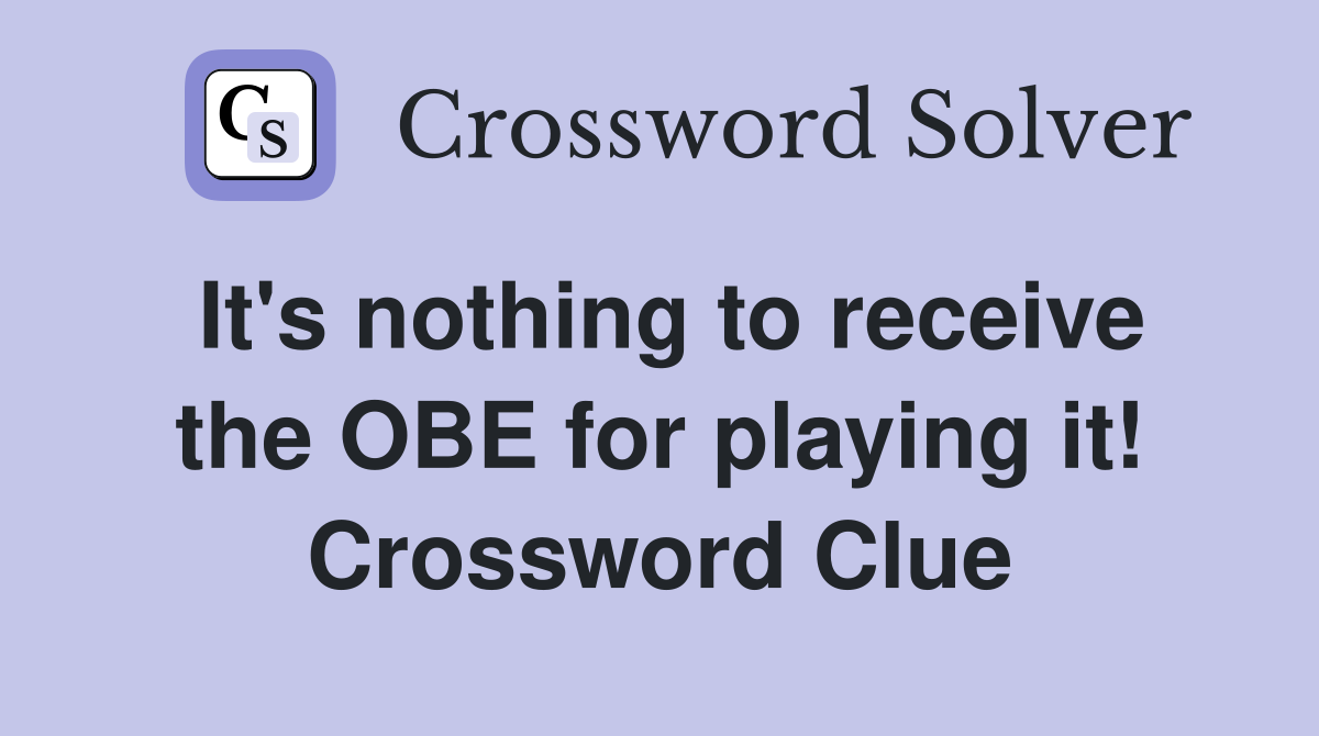 It's nothing to receive the OBE for playing it! Crossword Clue