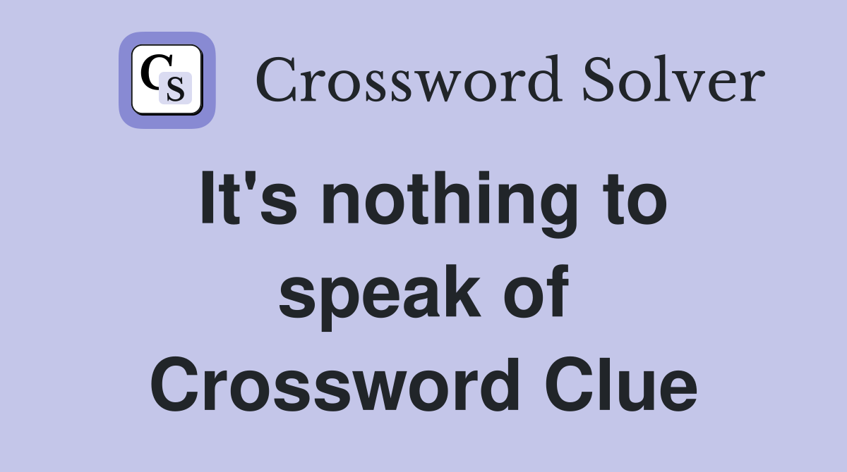 It's nothing to speak of Crossword Clue