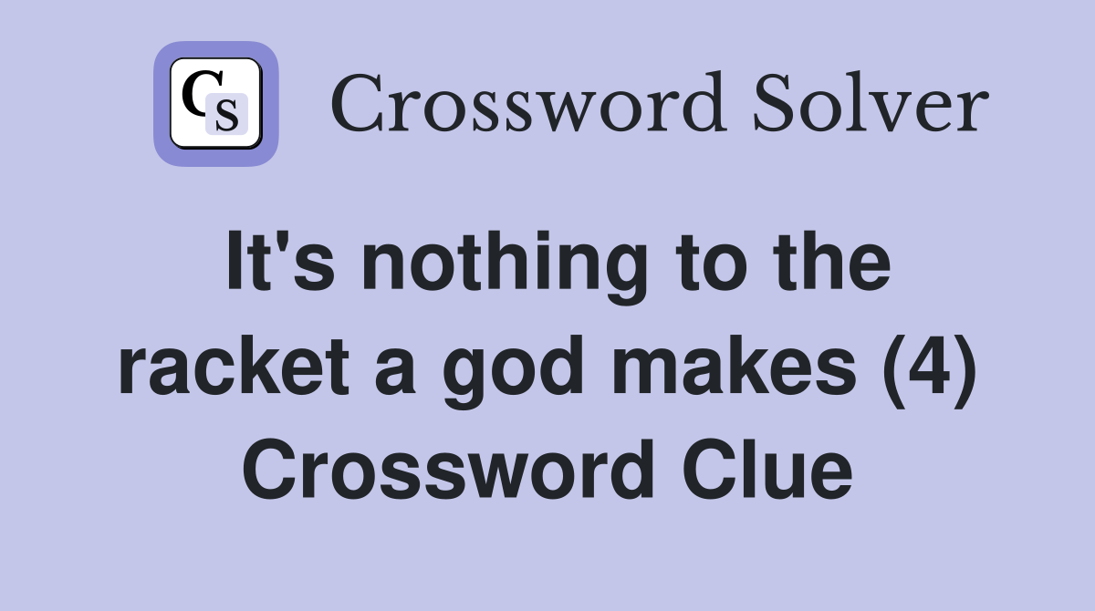It's nothing to the racket a god makes (4) Crossword Clue
