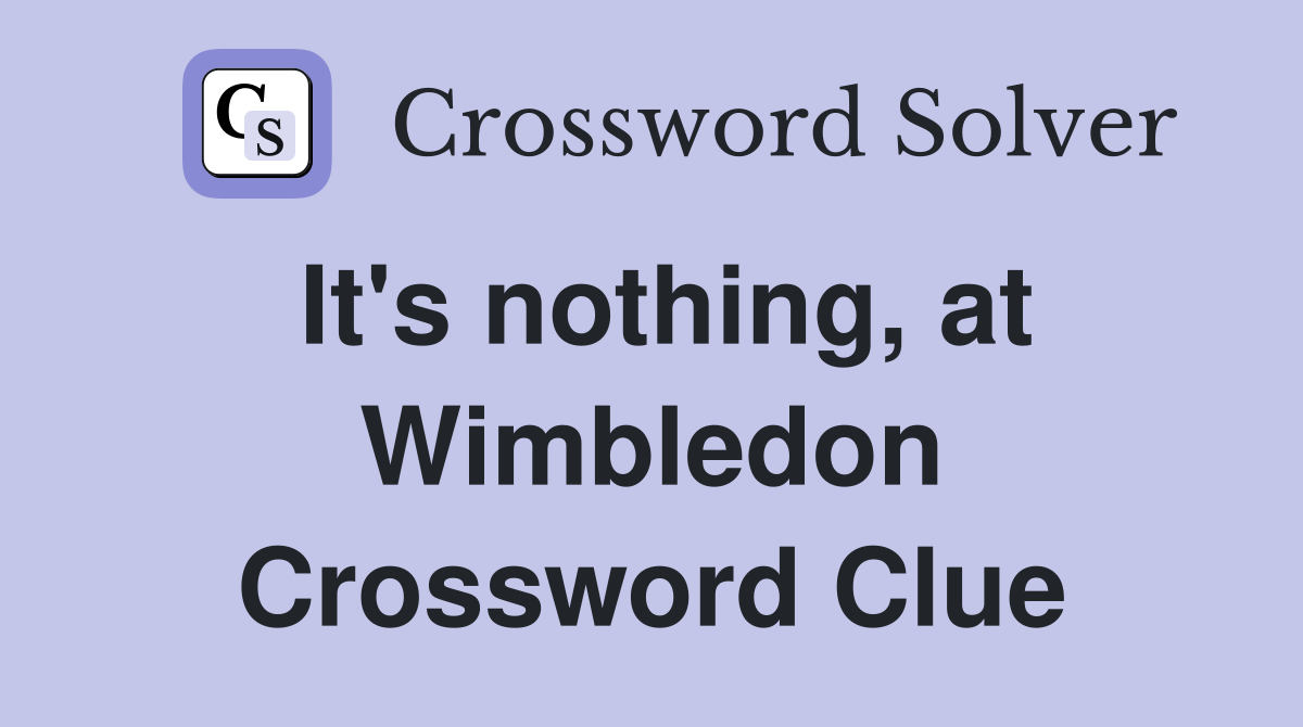 It's nothing, at Wimbledon Crossword Clue